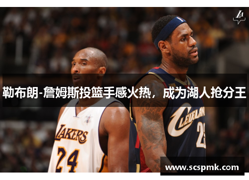 勒布朗-詹姆斯投篮手感火热，成为湖人抢分王