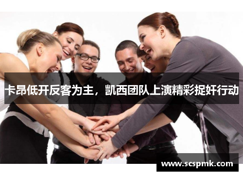 卡昂低开反客为主，凯西团队上演精彩捉奸行动