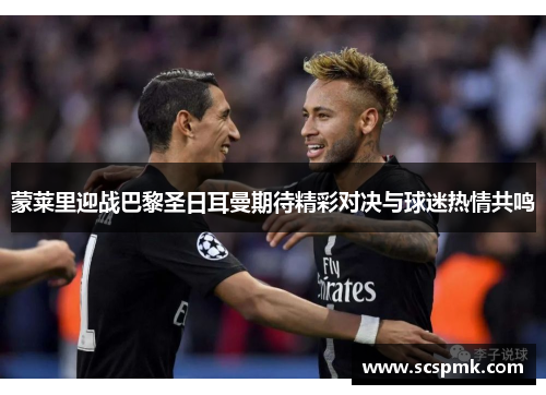 蒙莱里迎战巴黎圣日耳曼期待精彩对决与球迷热情共鸣