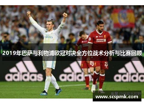 2019年巴萨与利物浦欧冠对决全方位战术分析与比赛回顾